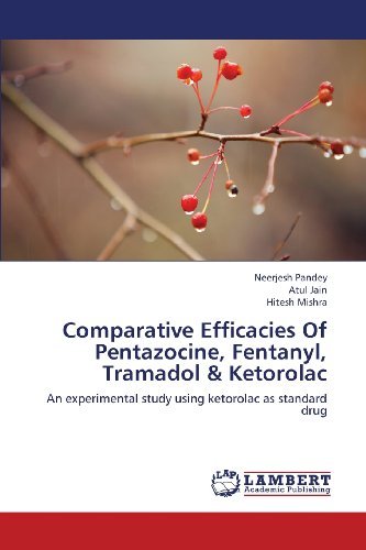 Cover for Hitesh Mishra · Comparative Efficacies of Pentazocine, Fentanyl, Tramadol &amp; Ketorolac: an Experimental Study Using Ketorolac As Standard Drug (Paperback Book) (2013)