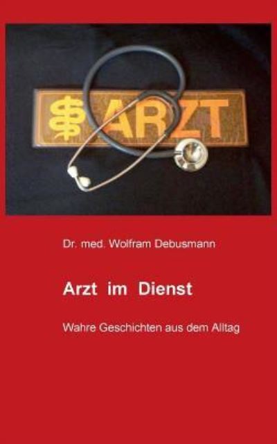 Cover for Wolfram Debusmann · Arzt im Dienst: Wahre Geschichten aus dem Alltag (Paperback Book) (2016)