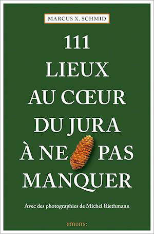Cover for Marcus X. Schmid · 111 Lieux au coeur du Jura à ne pas manquer (Buch) (2023)