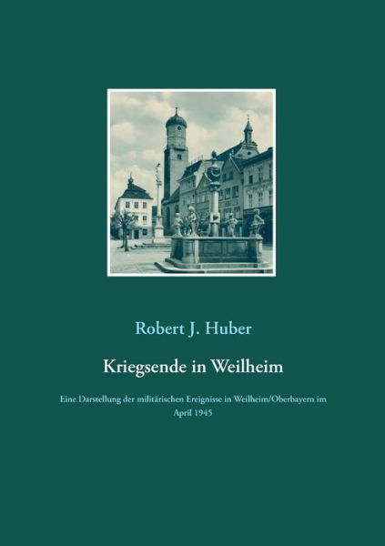 Cover for Huber · Kriegsende in Weilheim (Book) (2019)
