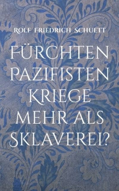 Cover for Rolf Friedrich Schuett · Furchten Pazifisten Kriege mehr als Sklaverei? (Paperback Book) (2021)