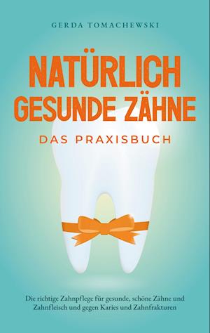 Cover for Gerda Tomachewski · Natürlich gesunde Zähne - Das Praxisbuch: Die richtige Zahnpflege für gesunde, schöne Zähne und Zahnfleisch und gegen Karies und Zahnfrakturen (Book) (2023)