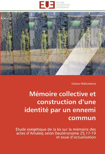 Cover for Viateur Ndikumana · Mémoire Collective et Construction D'une Identité Par Un Ennemi Commun: Etude Exégétique De La Loi Sur La Mémoire Des Actes D'amaleq Selon Deutéronome ... et Essai D'actualisation (Paperback Book) [French edition] (2018)