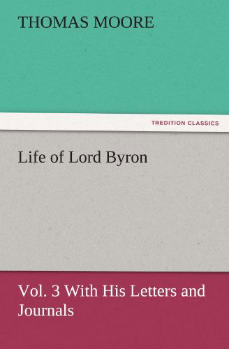 Cover for Thomas Moore · Life of Lord Byron, Vol. 3 with His Letters and Journals (Tredition Classics) (Paperback Bog) (2011)