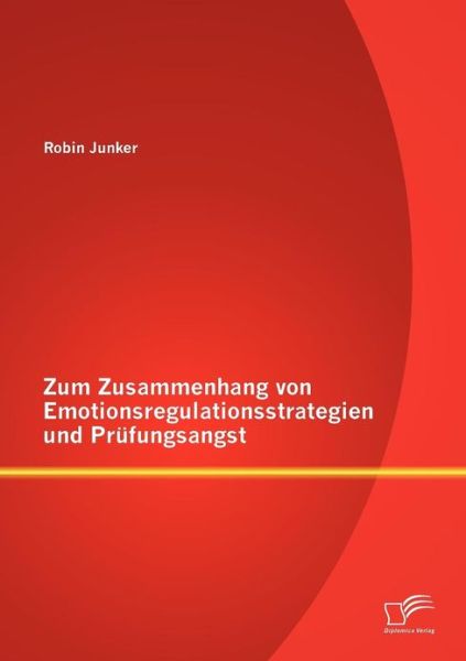 Cover for Robin Junker · Zum Zusammenhang von Emotionsregulationsstrategien und Prufungsangst (Paperback Book) [German edition] (2012)