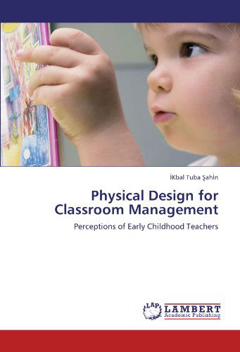 Cover for Ikbal Tuba Sahin · Physical Design for Classroom Management: Perceptions of Early Childhood Teachers (Pocketbok) (2011)