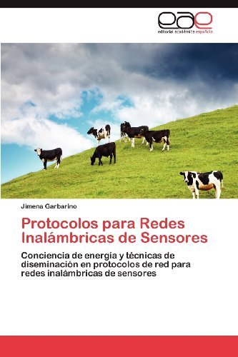 Cover for Jimena Garbarino · Protocolos Para Redes Inalámbricas De Sensores: Conciencia De Energía Y Técnicas De Diseminación en Protocolos De Red Para Redes Inalámbricas De Sensores (Paperback Book) [Spanish edition] (2012)