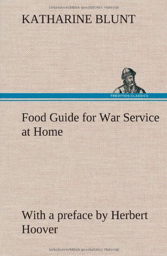 Cover for Katharine Blunt · Food Guide for War Service at Home Prepared Under the Direction of the United States Food Administration in Co-operation with the United States Depart (Hardcover Book) (2012)