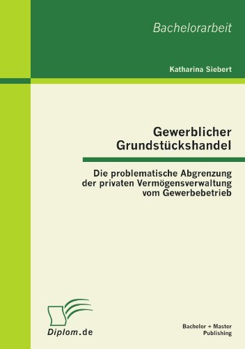 Cover for Katharina Siebert · Gewerblicher Grundstückshandel: Die Problematische Abgrenzung Der Privaten Vermögensverwaltung Vom Gewerbebetrieb (Paperback Book) [German edition] (2012)