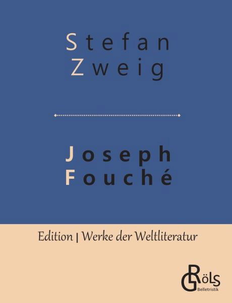 Joseph Fouche: Bildnis eines politischen Menschen - Stefan Zweig - Books - Grols Verlag - 9783966372671 - May 15, 2019