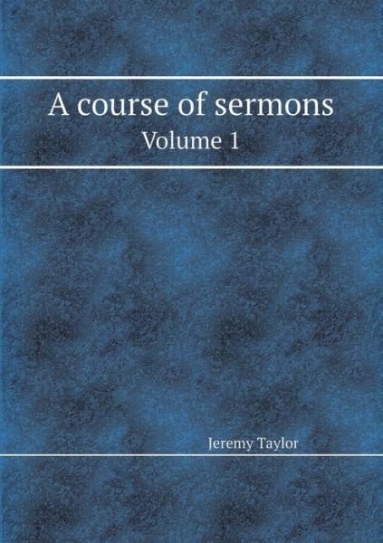 Cover for Jeremy Taylor · A Course of Sermons Volume 1 (Paperback Bog) (2013)