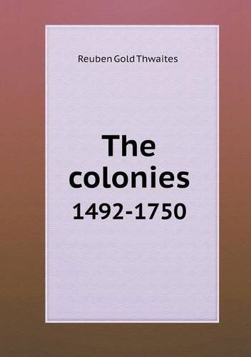 Cover for Reuben Gold Thwaites · The Colonies 1492-1750 (Paperback Book) (2013)