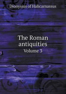 The Roman Antiquities Volume 3 - Dionysius of Halicarnassus - Książki - Book on Demand Ltd. - 9785519158671 - 2015