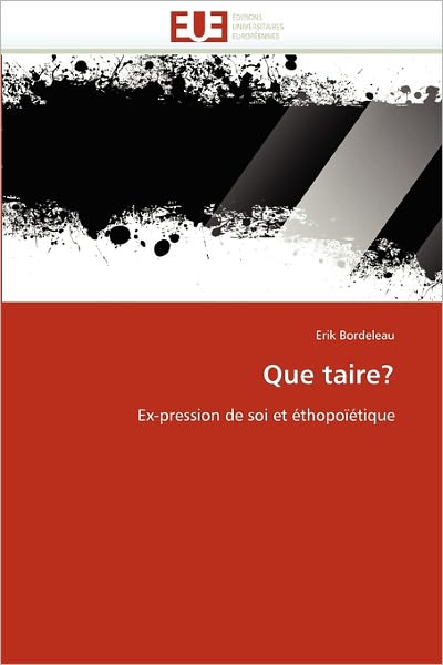 Cover for Erik Bordeleau · Que Taire?: Ex-pression De Soi et Éthopoïétique (Paperback Book) [French edition] (2018)