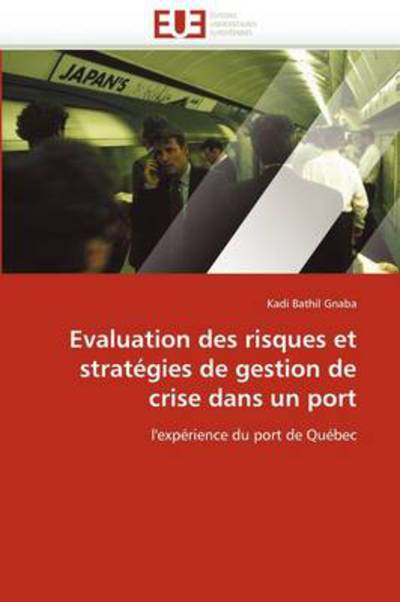 Cover for Kadi Bathil Gnaba · Evaluation Des Risques et Stratégies De Gestion De Crise Dans Un Port: L'expérience Du Port De Québec (Paperback Book) [French edition] (2018)