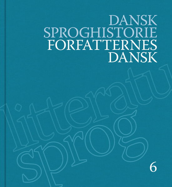 Cover for Ebba Hjorth, Henrik Galberg Jacobsen, Bent Jørgensen, Birgitte Jacobsen, Merete Korvenius Jørgensen og Laurids Kristian Fahl · Dansk Sproghistorie (6): Forfatternes dansk (Indbundet Bog) [1. udgave] (2022)