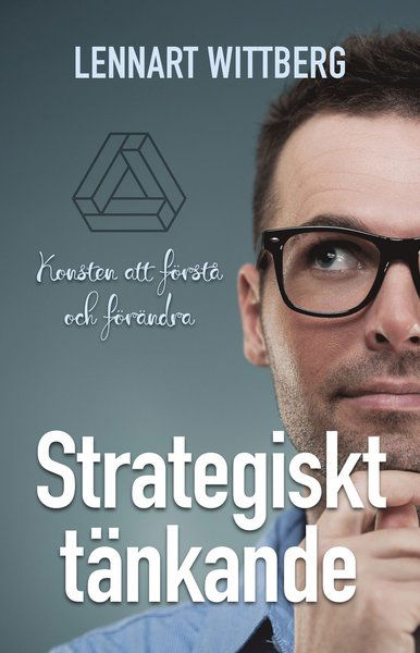 Strategiskt tänkande : Konsten att förstå och förändra - Lennart Wittberg - Books - Whip Media - 9789188813671 - March 1, 2019