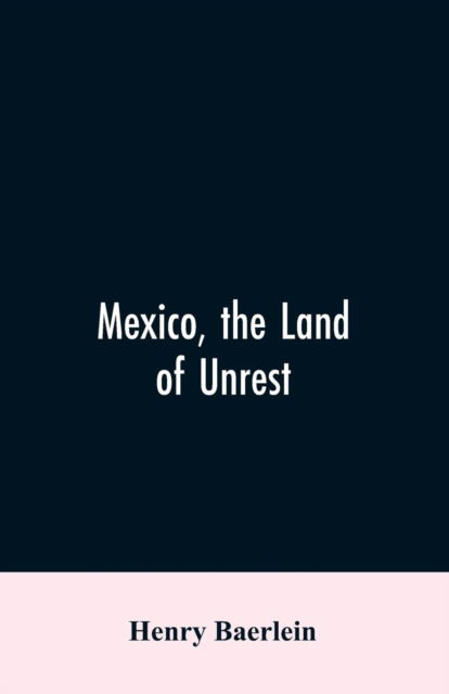 Cover for Henry Baerlein · Mexico, the Land of Unrest (Paperback Bog) (2019)