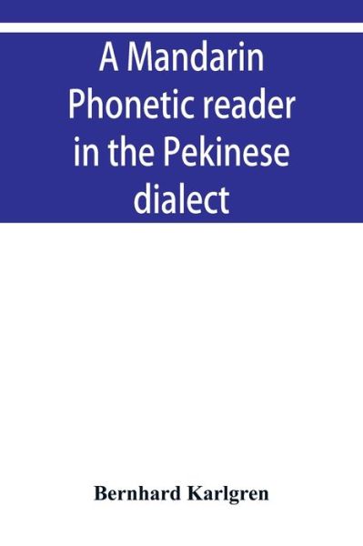 A mandarin phonetic reader in the Pekinese dialect - Karlgren Bernhard Karlgren - Books - Alpha Editions - 9789353929671 - December 10, 2019