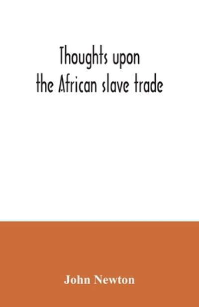 Thoughts upon the African slave trade - John Newton - Kirjat - Alpha Edition - 9789354034671 - perjantai 3. heinäkuuta 2020