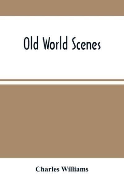 Old World Scenes - Charles Williams - Bücher - Alpha Edition - 9789354500671 - 6. April 2021