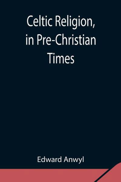 Cover for Edward Anwyl · Celtic Religion, in Pre-Christian Times (Paperback Book) (2021)