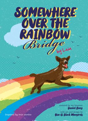 Cover for Daniel Boey · Somewhere Over the Rainbow Bridge: Coping with the Loss of Your Dog by Leia - Furry Tales by Leia (Hardcover Book) (2021)