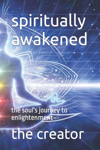 Cover for The Creator · Spiritually Awakened: the Soul's Journey to Enlightenment (Paperback Book) (2022)