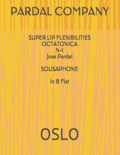 Cover for Jose Pardal Merza · SUPER LIP FLEXIBILITIES OCTATONICA N-1 Jose Pardal SOUSAPHONE In B Flat: Oslo - Super Lip Flexibilities Octatonica N-1 Jose Pardal Sousaphone in B Flat (Taschenbuch) (2021)