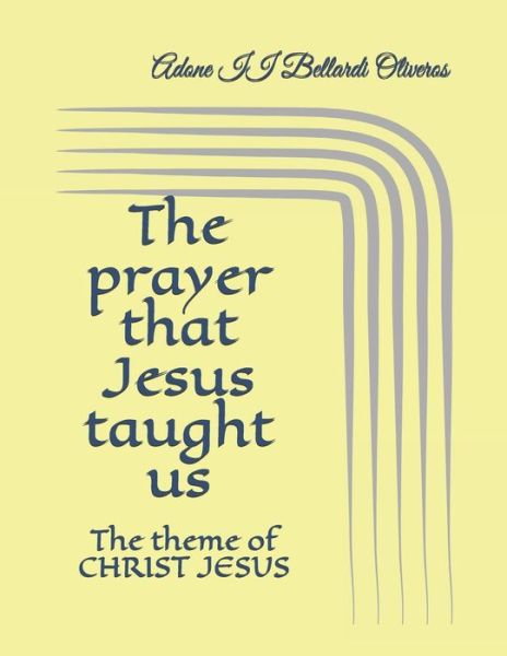 Cover for Lourdes Maldonado Adrian de Bellardi · The prayer that Jesus taught us: The theme of CHRIST JESUS (Paperback Book) (2020)