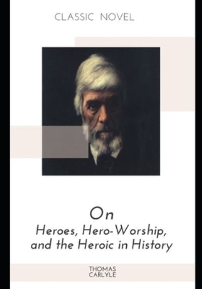 On Heroes, Hero-Worship, and the Heroic in History - Thomas Carlyle - Livros - Independently Published - 9798574889671 - 1 de dezembro de 2020