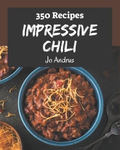 350 Impressive Chili Recipes - Jo Andrus - Livres - Independently Published - 9798577961671 - 7 décembre 2020