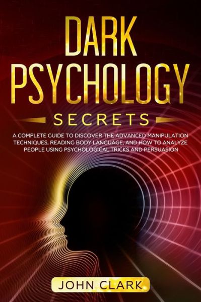 Dark Psychology Secrets - John Clark - Kirjat - Independently Published - 9798611805671 - sunnuntai 9. helmikuuta 2020