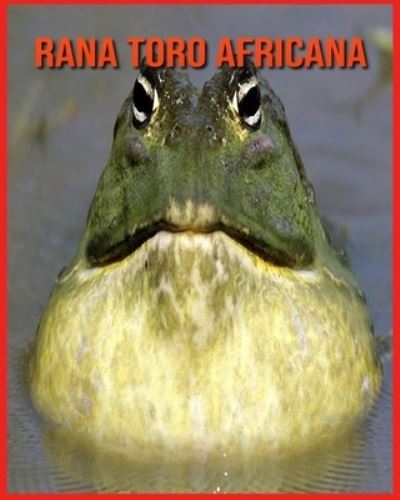 Rana Toro Africana: Foto stupende e fatti divertenti Libro sui Rana Toro Africana per bambini - Alicia Moore - Books - Independently Published - 9798714360671 - February 27, 2021