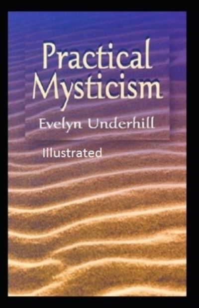 Practical Mysticism Illustrated - Evelyn Underhill - Książki - Independently Published - 9798740729671 - 20 kwietnia 2021