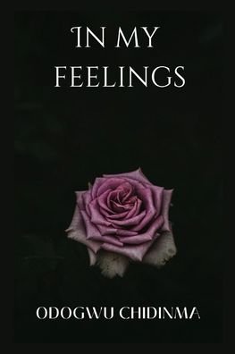 In My Feelings: My deepest / darkest thoughts - Odogwu Chidinma - Bøger - Independently Published - 9798846001671 - 10. august 2022