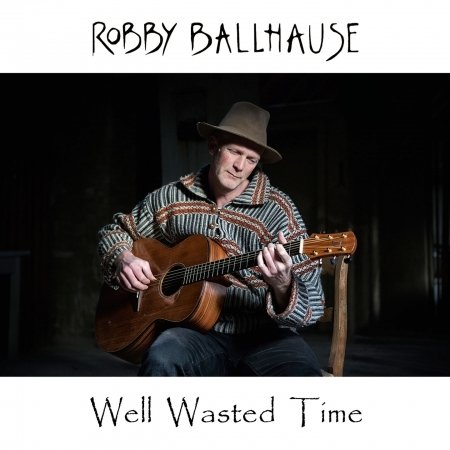 Robby Ballhause · Well Wasted Time (CD) (2015)