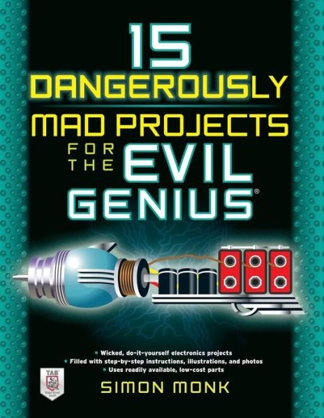 15 Dangerously Mad Projects for the Evil Genius - Simon Monk - Bøger - McGraw-Hill Education - Europe - 9780071755672 - 16. juni 2011