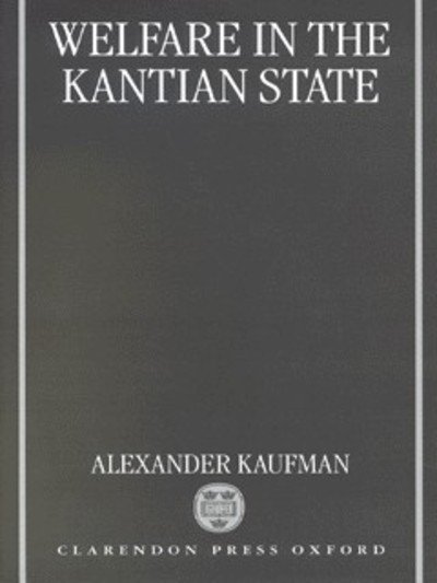 Cover for Kaufman, Alexander (Visiting Lecturer, Department of Political Science, Visiting Lecturer, Department of Political Science, University of Chicago) · Welfare in the Kantian State (Hardcover Book) (1999)