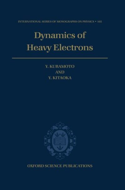 Cover for Kuramoto, Yoshio (Department of Physics, Department of Physics, Tohoku University, Japan) · Dynamics of Heavy Electrons - International Series of Monographs on Physics (Hardcover Book) (2000)