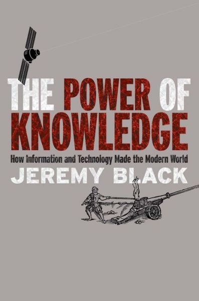 Cover for Jeremy Black · The Power of Knowledge: How Information and Technology Made the Modern World (Paperback Book) (2015)