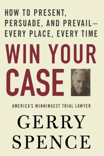 Cover for Gerry Spence · Win Your Case: How to Present, Persuade, and Prevail--Every Place, Every Time (Paperback Book) [Reprint edition] (2006)