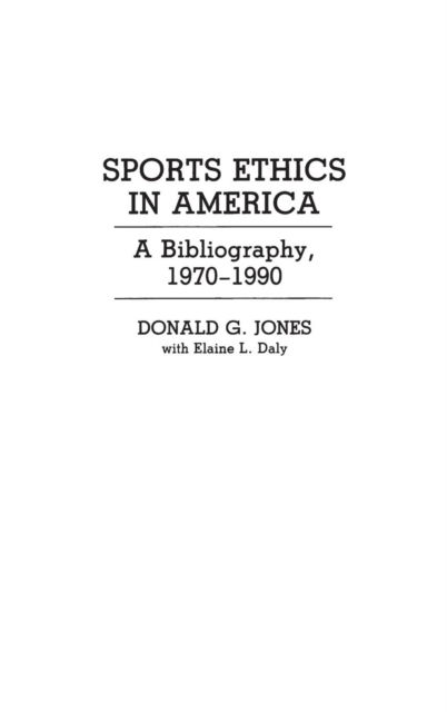Cover for Donald G. Jones · Sports Ethics in America: A Bibliography, 1970-1990 - Bibliographies and Indexes in American History (Hardcover Book) [Annotated edition] (1992)