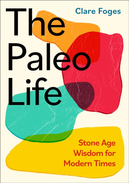 Cover for Clare Foges · The Paleo Life: Stone Age Wisdom for Modern Times (Hardcover Book) (2024)