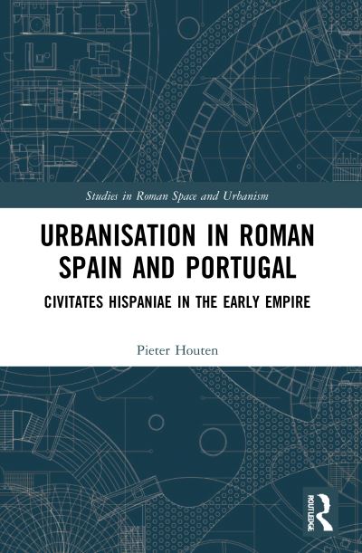 Cover for Houten, Pieter (University of Nottingham, UK) · Urbanisation in Roman Spain and Portugal: Civitates Hispaniae in the Early Empire - Studies in Roman Space and Urbanism (Paperback Book) (2024)