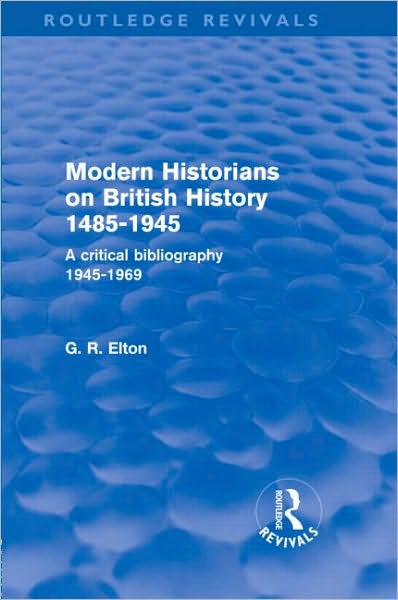 Cover for Elton, G.R. (Formerly University of Cambridge, UK) · Modern Historians on British History 1485-1945 (Routledge Revivals): A Critical Bibliography 1945-1969 - Routledge Revivals (Hardcover Book) (2009)