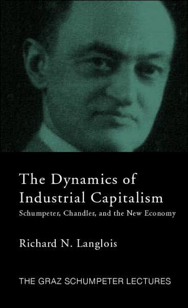 Cover for Richard N. Langlois · Dynamics of Industrial Capitalism: Schumpeter, Chandler, and the New Economy - The Graz Schumpeter Lectures (Gebundenes Buch) (2007)
