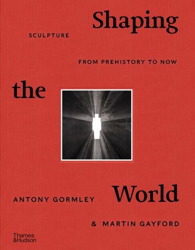 Cover for Antony Gormley · Shaping the World: Sculpture from Prehistory to Now (Hardcover bog) (2020)