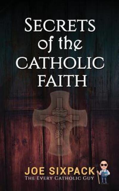 Cover for Joe Sixpack- The Every Catholic Guy · Secrets of the Catholic Faith (Paperback Bog) (2018)