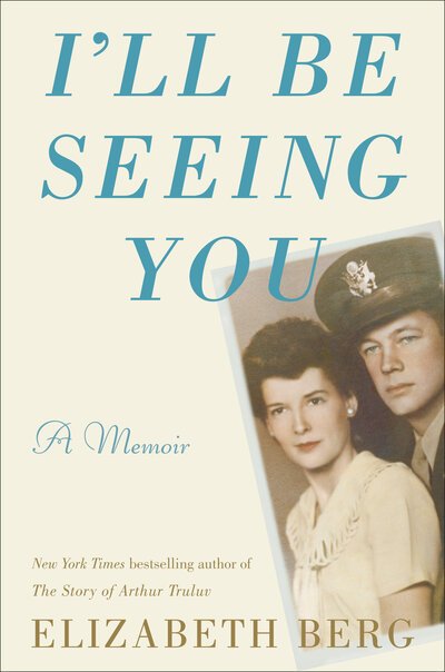 Cover for Elizabeth Berg · I'll Be Seeing You: A Memoir (Hardcover Book) (2020)